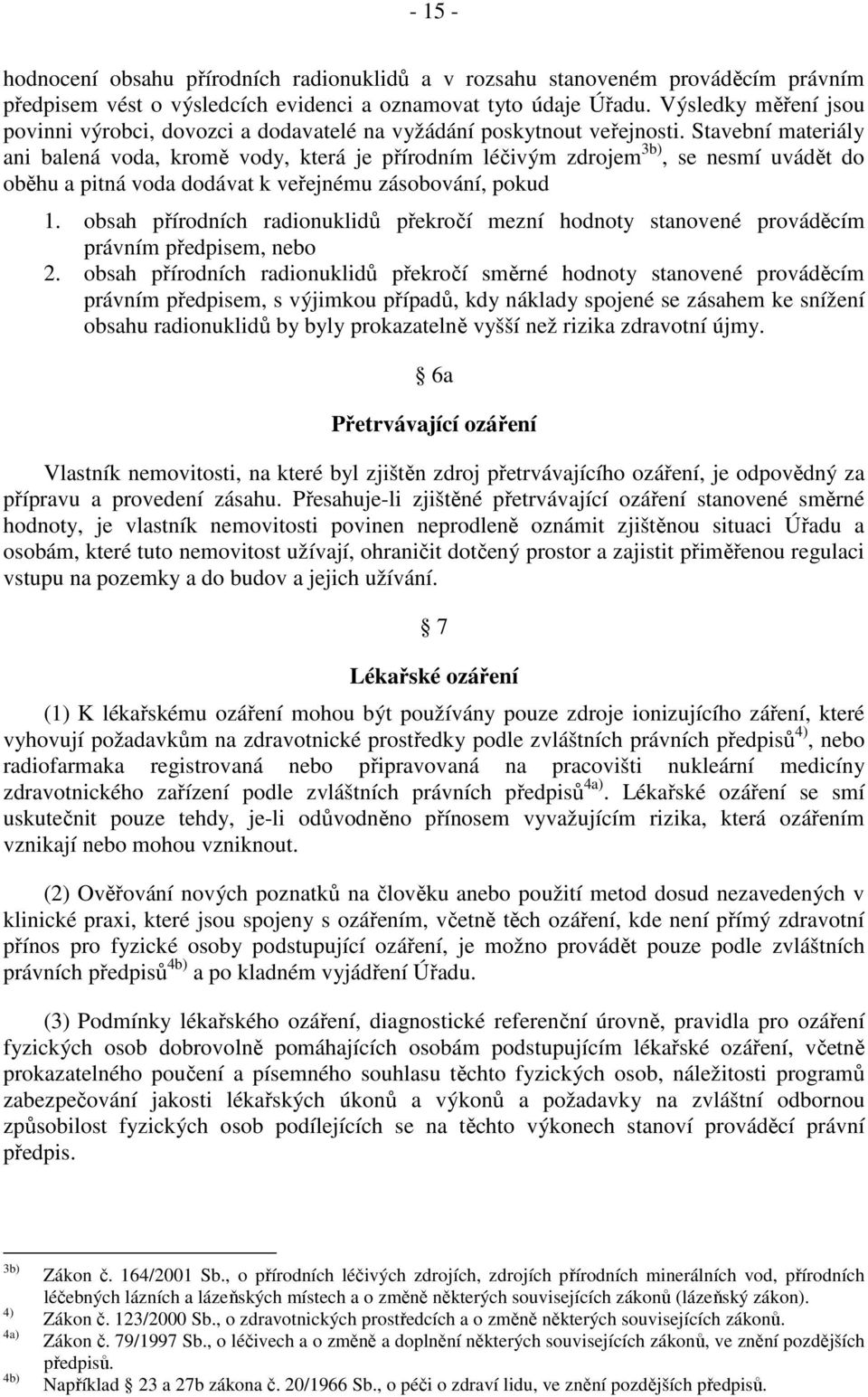 Stavební materiály ani balená voda, kromě vody, která je přírodním léčivým zdrojem 3b), se nesmí uvádět do oběhu a pitná voda dodávat k veřejnému zásobování, pokud 1.