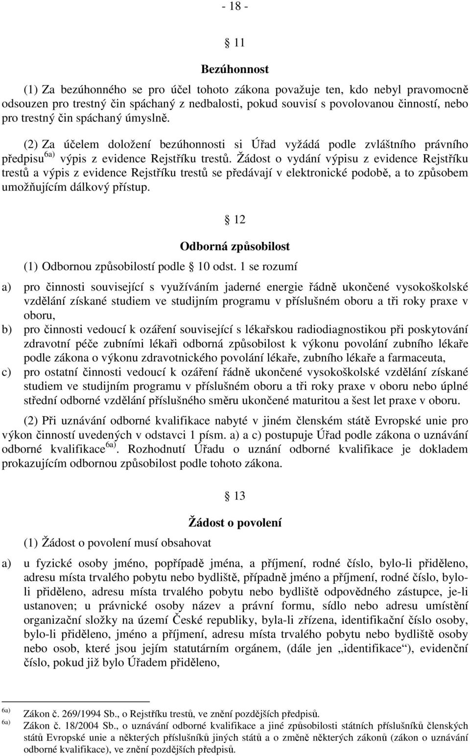 Žádost o vydání výpisu z evidence Rejstříku trestů a výpis z evidence Rejstříku trestů se předávají v elektronické podobě, a to způsobem umožňujícím dálkový přístup.