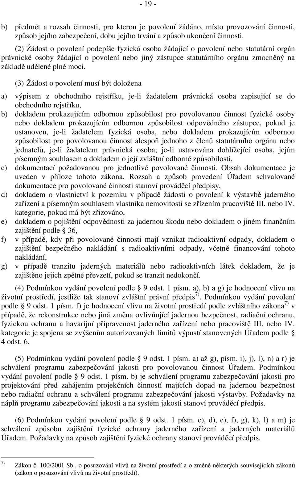 (3) Žádost o povolení musí být doložena a) výpisem z obchodního rejstříku, je-li žadatelem právnická osoba zapisující se do obchodního rejstříku, b) dokladem prokazujícím odbornou způsobilost pro