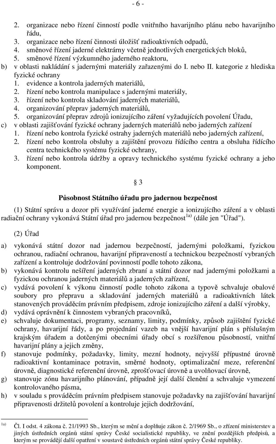 kategorie z hlediska fyzické ochrany 1. evidence a kontrola jaderných materiálů, 2. řízení nebo kontrola manipulace s jadernými materiály, 3. řízení nebo kontrola skladování jaderných materiálů, 4.