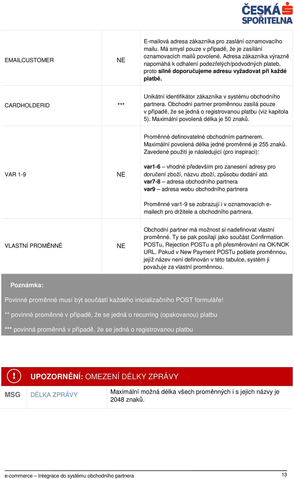 CARDHOLDERID *** Unikátní identifikátor zákazníka v systému obchodního partnera. Obchodní partner proměnnou zasílá pouze v případě, že se jedná o registrovanou platbu (viz kapitola 5).