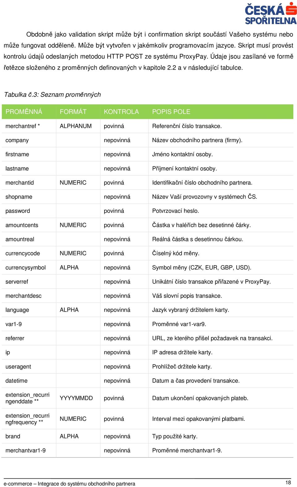 Tabulka č.3: Seznam proměnných PROMĚNNÁ FORMÁT KONTROLA POPIS POLE merchantref * ALPHANUM povinná Referenční číslo transakce. company nepovinná Název obchodního partnera (firmy).
