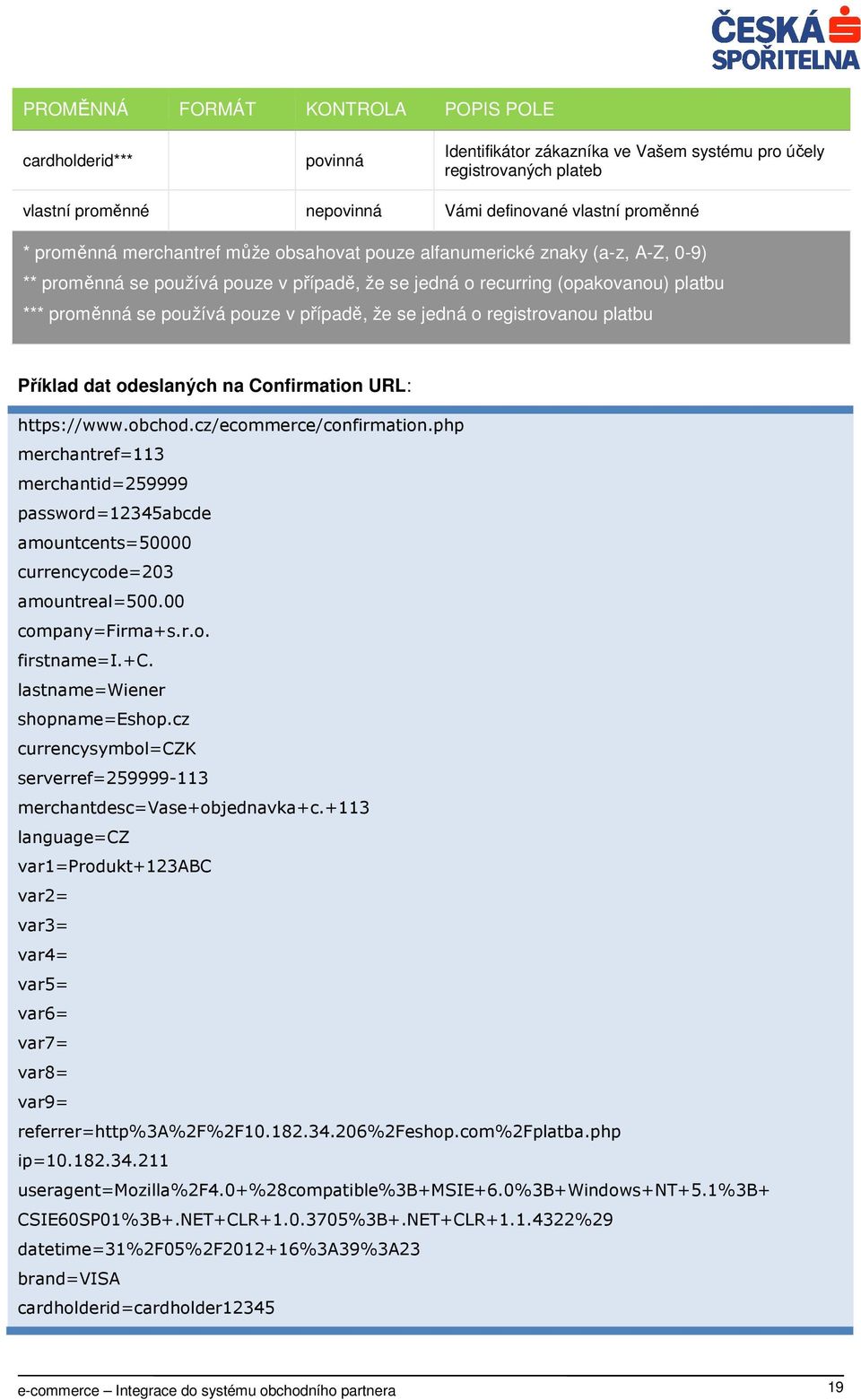 případě, že se jedná o registrovanou platbu Příklad dat odeslaných na Confirmation URL: https://www.obchod.cz/ecommerce/confirmation.