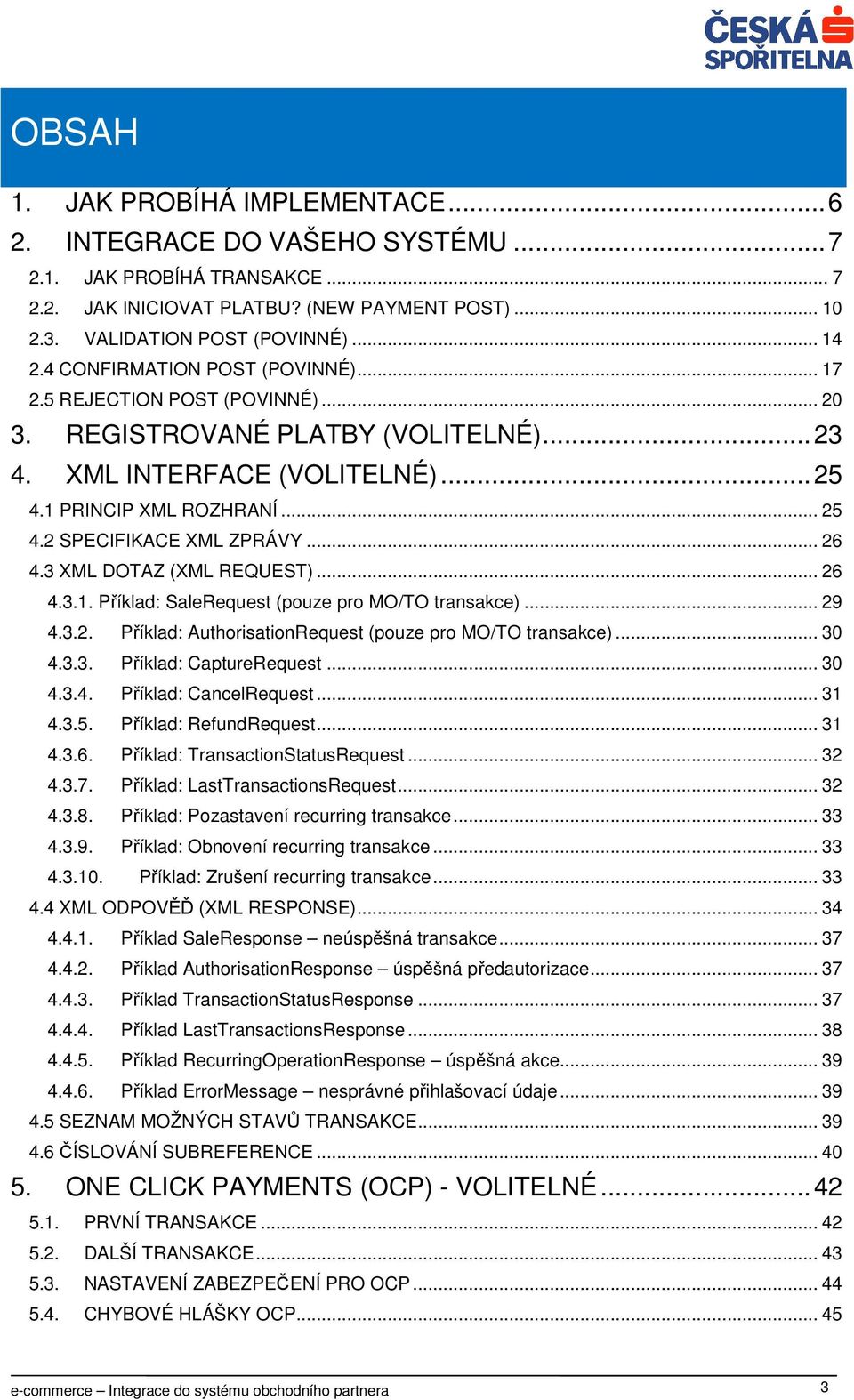 .. 26 4.3 XML DOTAZ (XML REQUEST)... 26 4.3.1. Příklad: SaleRequest (pouze pro MO/TO transakce)... 29 4.3.2. Příklad: AuthorisationRequest (pouze pro MO/TO transakce)... 30 4.3.3. Příklad: CaptureRequest.