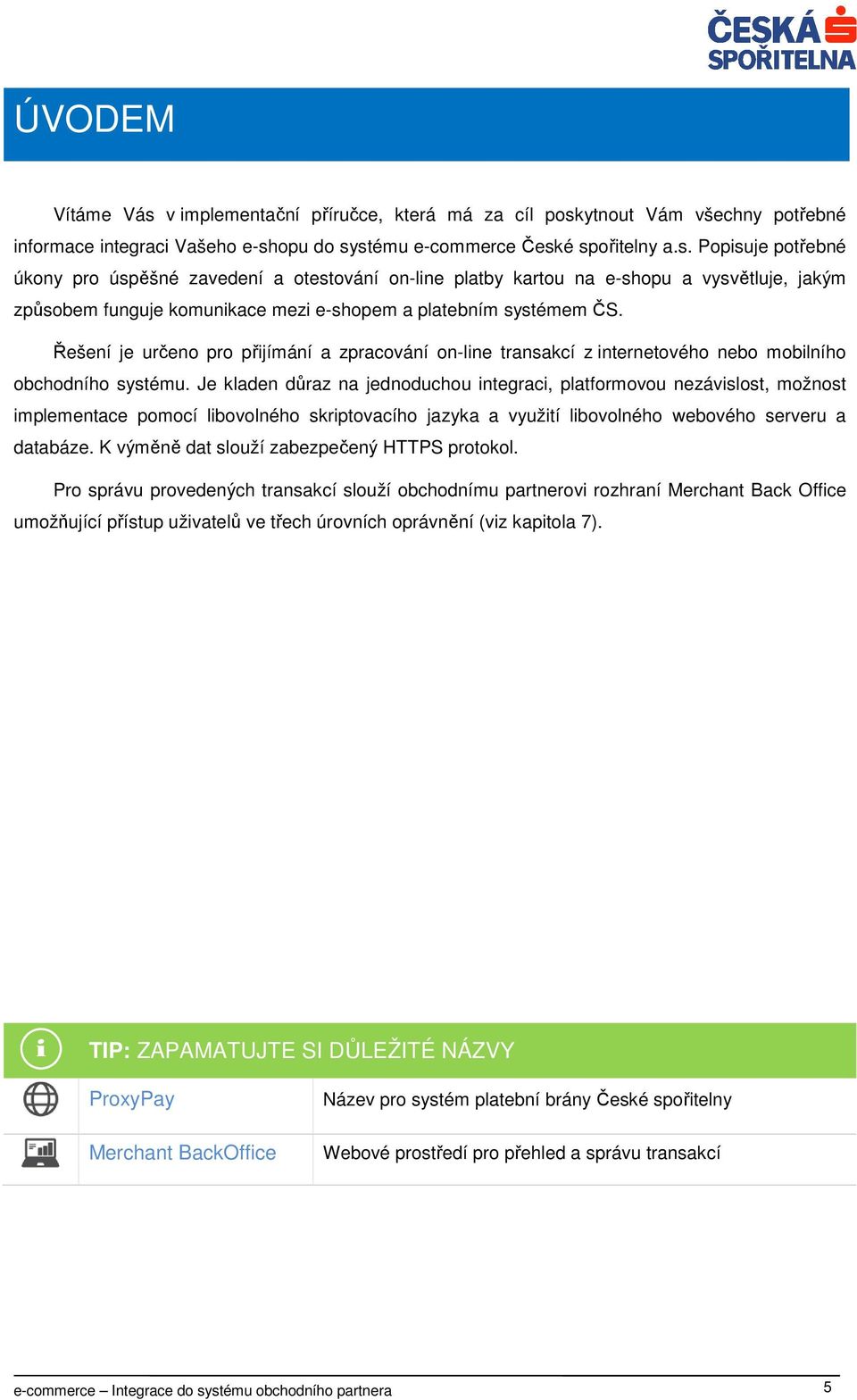 Je kladen důraz na jednoduchou integraci, platformovou nezávislost, možnost implementace pomocí libovolného skriptovacího jazyka a využití libovolného webového serveru a databáze.