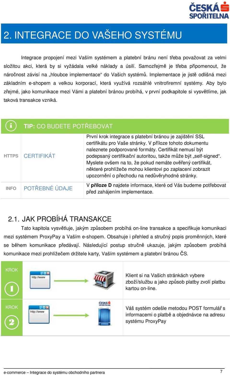 Implementace je jistě odlišná mezi základním e-shopem a velkou korporací, která využívá rozsáhlé vnitrofiremní systémy.