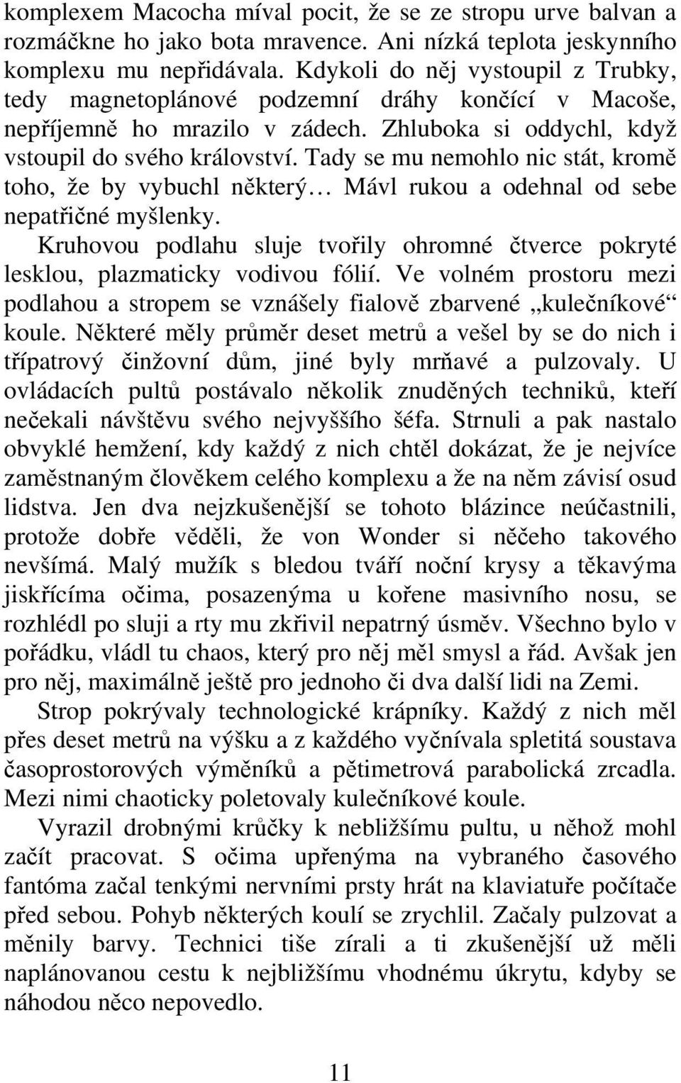 Tady se mu nemohlo nic stát, krom toho, že by vybuchl nkterý Mávl rukou a odehnal od sebe nepatiné myšlenky. Kruhovou podlahu sluje tvoily ohromné tverce pokryté lesklou, plazmaticky vodivou fólií.