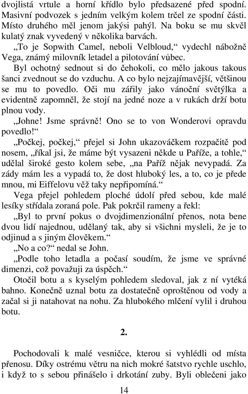 Byl ochotný sednout si do ehokoli, co mlo jakous takous šanci zvednout se do vzduchu. A co bylo nejzajímavjší, vtšinou se mu to povedlo.