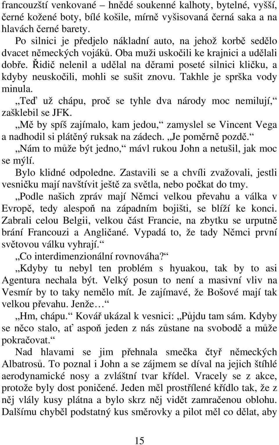 idi nelenil a udlal na drami poseté silnici kliku, a kdyby neuskoili, mohli se sušit znovu. Takhle je sprška vody minula. Te už chápu, pro se tyhle dva národy moc nemilují, zašklebil se JFK.