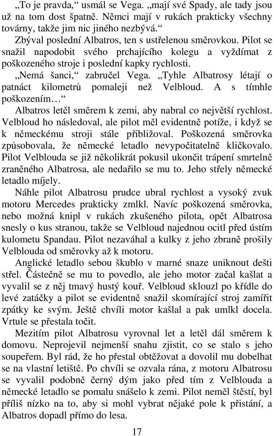 Tyhle Albatrosy létají o patnáct kilometr pomaleji než Velbloud. A s tímhle poškozením Albatros letl smrem k zemi, aby nabral co nejvtší rychlost.