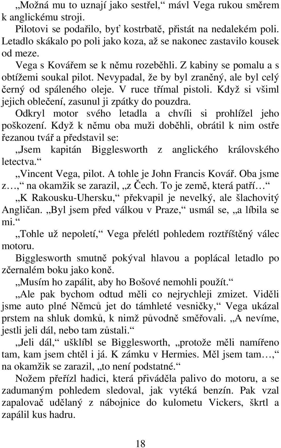 Nevypadal, že by byl zranný, ale byl celý erný od spáleného oleje. V ruce tímal pistoli. Když si všiml jejich obleení, zasunul ji zpátky do pouzdra.