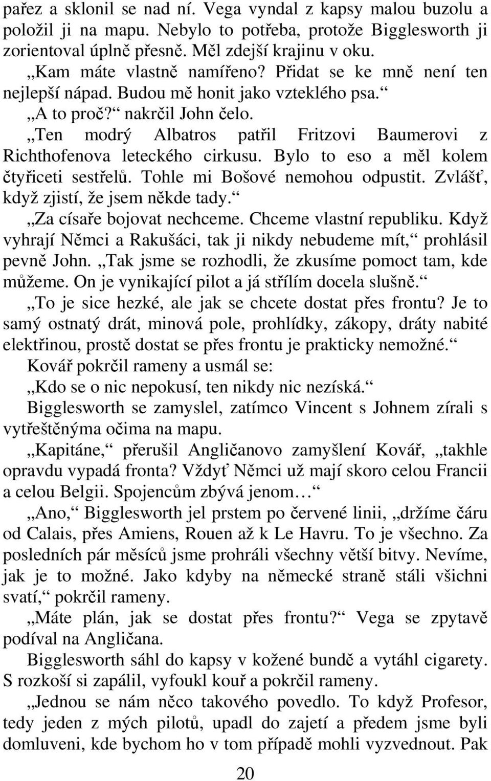 Bylo to eso a ml kolem tyiceti sestel. Tohle mi Bošové nemohou odpustit. Zvláš, když zjistí, že jsem nkde tady. Za císae bojovat nechceme. Chceme vlastní republiku.