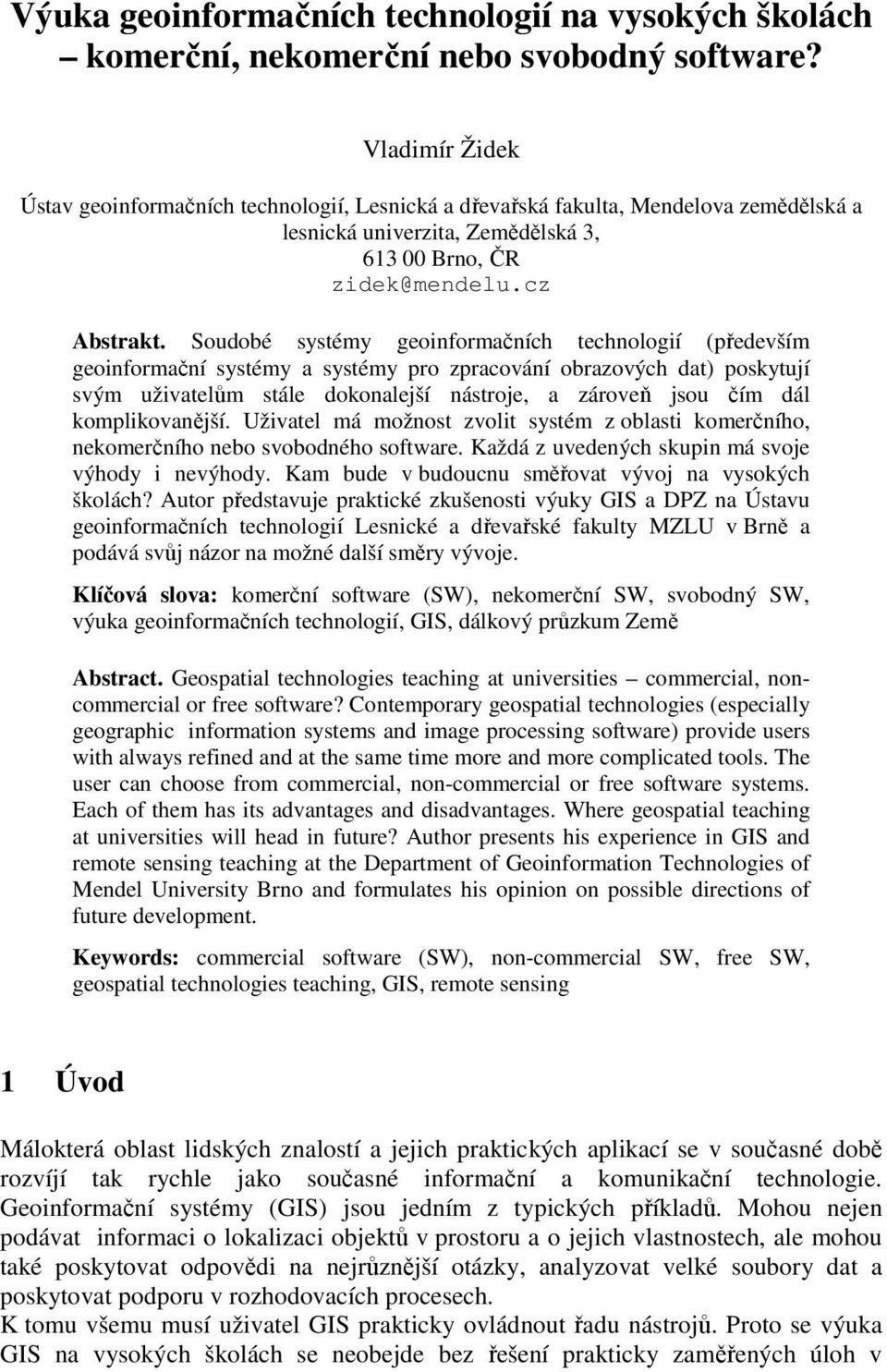 Soudobé systémy geoinformačních technologií (především geoinformační systémy a systémy pro zpracování obrazových dat) poskytují svým uživatelům stále dokonalejší nástroje, a zároveň jsou čím dál