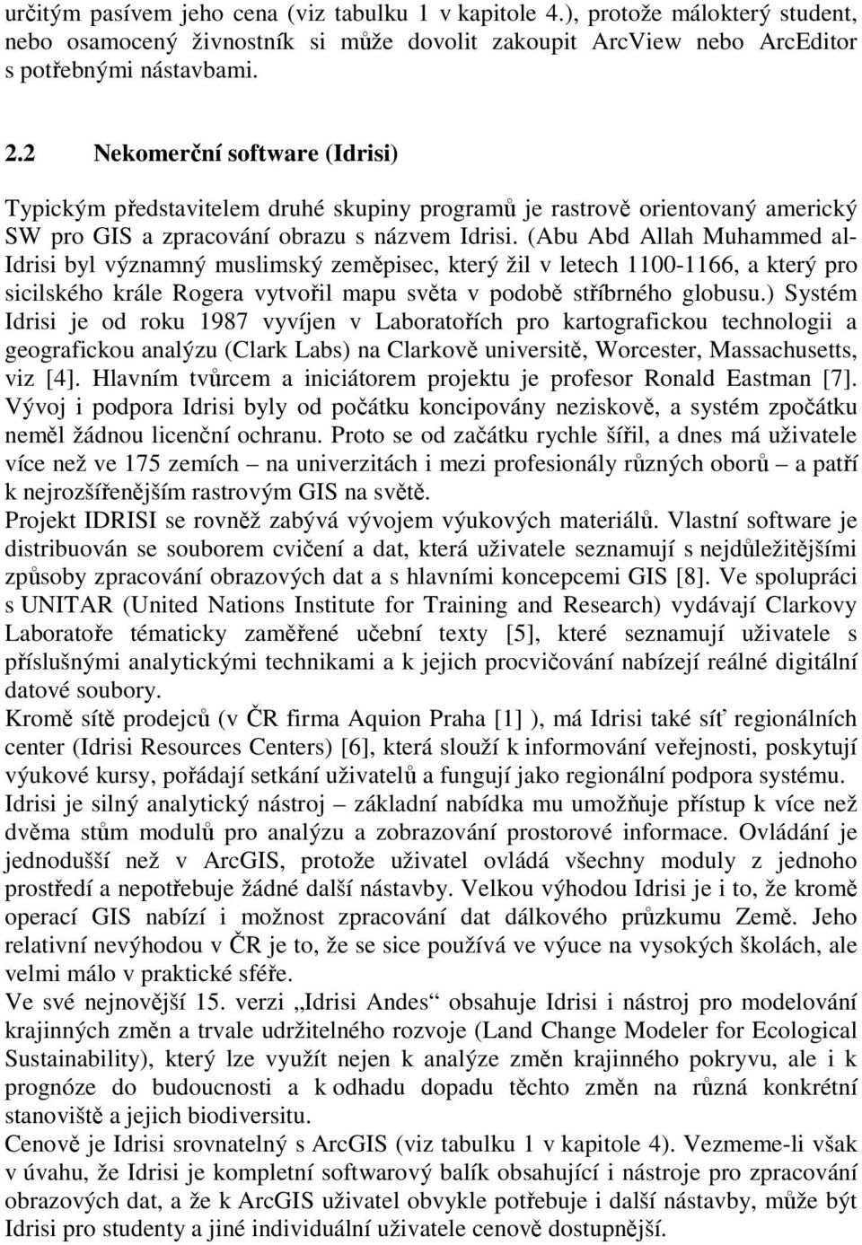 (Abu Abd Allah Muhammed al- Idrisi byl významný muslimský zeměpisec, který žil v letech 1100-1166, a který pro sicilského krále Rogera vytvořil mapu světa v podobě stříbrného globusu.