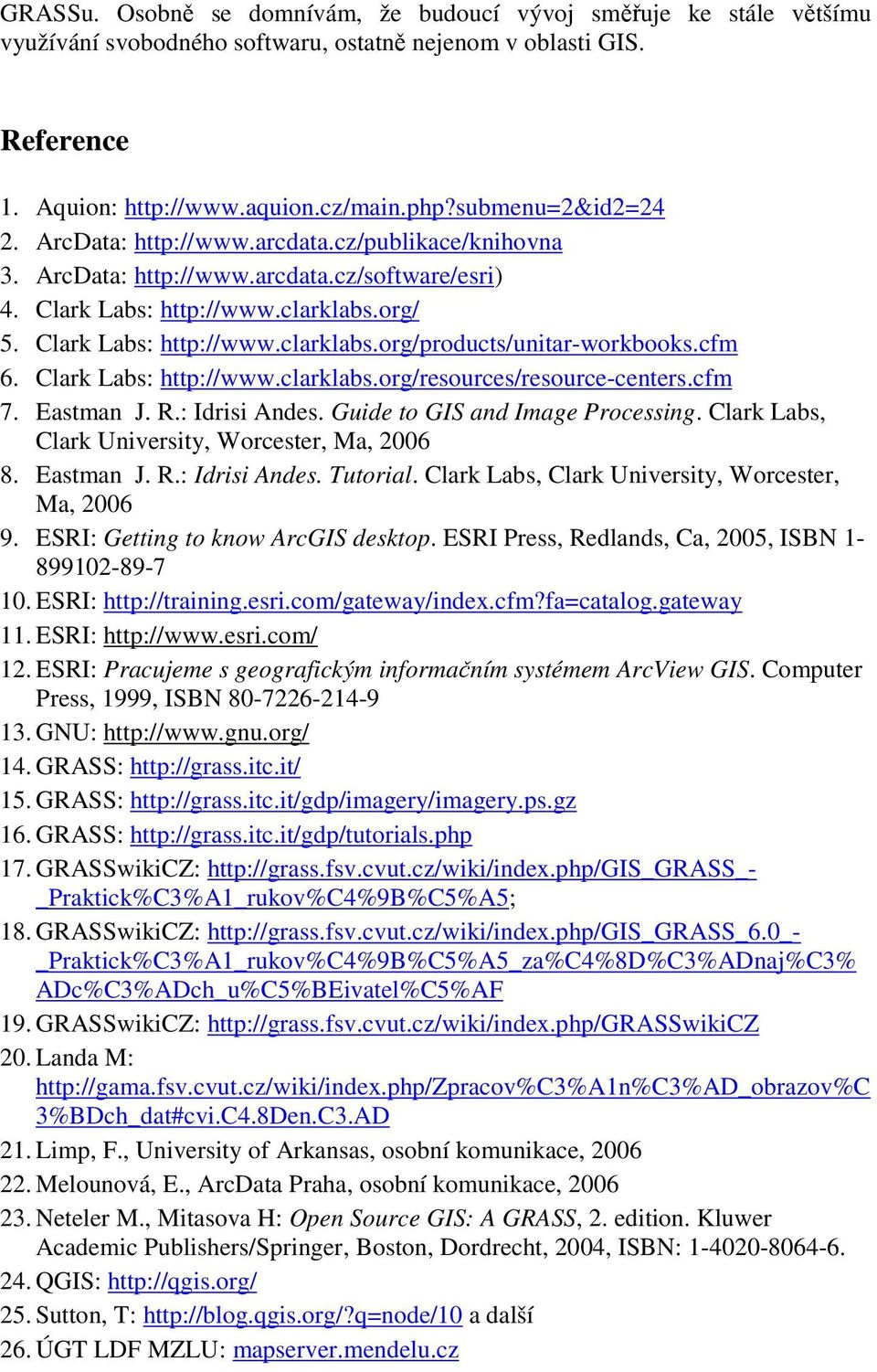 cfm 6. Clark Labs: http://www.clarklabs.org/resources/resource-centers.cfm 7. Eastman J. R.: Idrisi Andes. Guide to GIS and Image Processing. Clark Labs, Clark University, Worcester, Ma, 2006 8.