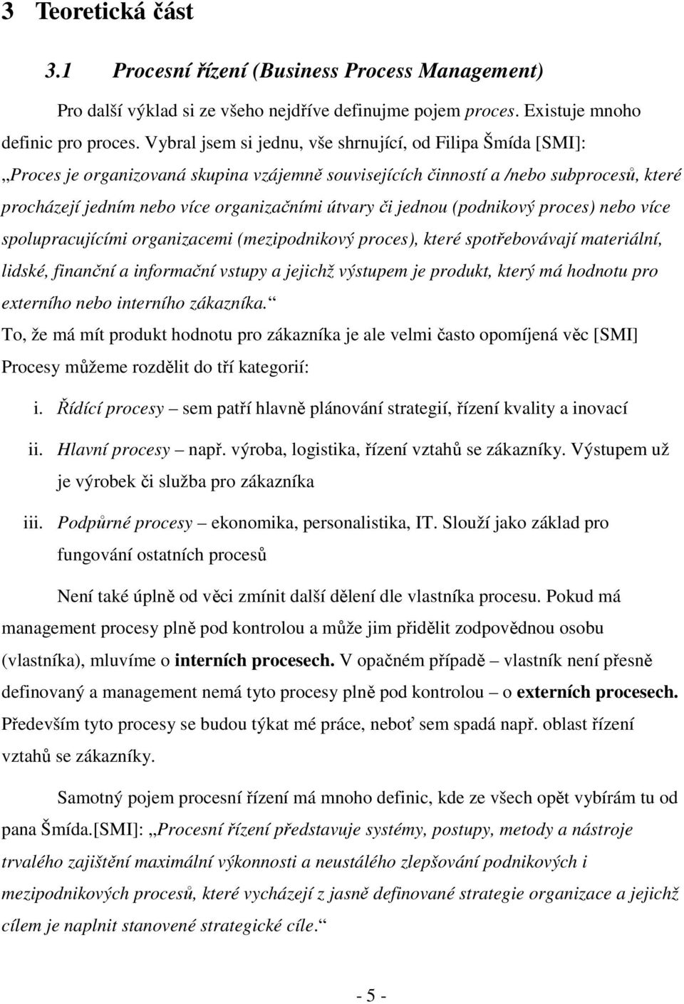 či jednou (podnikový proces) nebo více spolupracujícími organizacemi (mezipodnikový proces), které spotřebovávají materiální, lidské, finanční a informační vstupy a jejichž výstupem je produkt, který