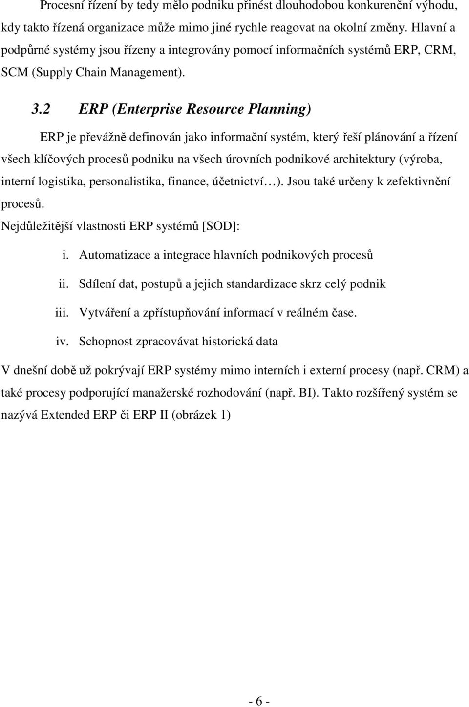 2 ERP (Enterprise Resource Planning) ERP je převážně definován jako informační systém, který řeší plánování a řízení všech klíčových procesů podniku na všech úrovních podnikové architektury (výroba,