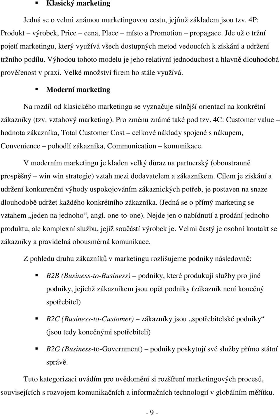 Výhodou tohoto modelu je jeho relativní jednoduchost a hlavně dlouhodobá prověřenost v praxi. Velké množství firem ho stále využívá.