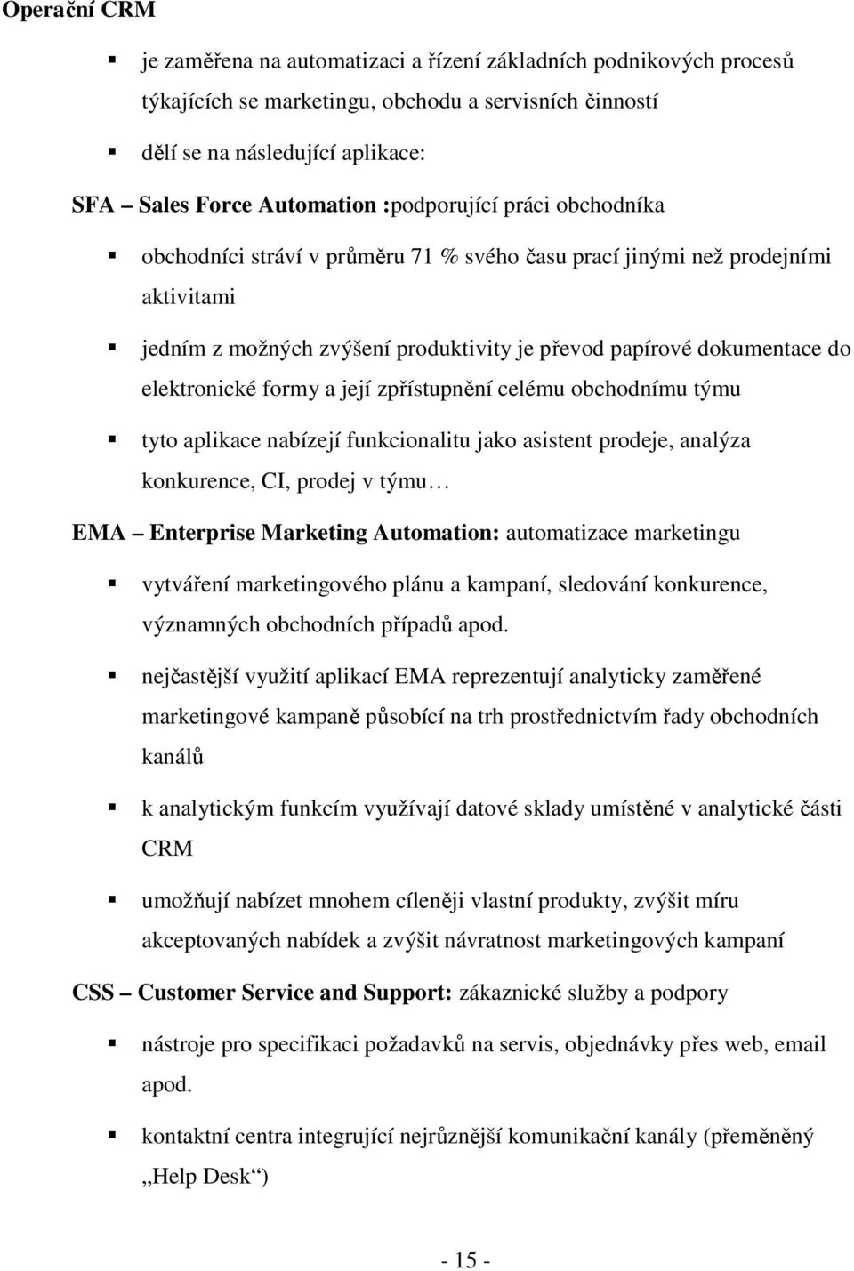 formy a její zpřístupnění celému obchodnímu týmu tyto aplikace nabízejí funkcionalitu jako asistent prodeje, analýza konkurence, CI, prodej v týmu EMA Enterprise Marketing Automation: automatizace