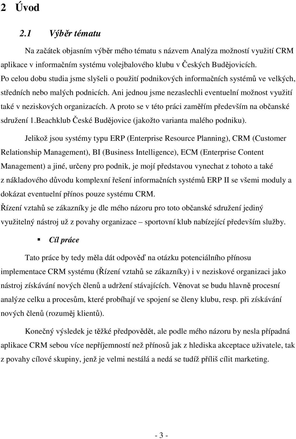 Ani jednou jsme nezaslechli eventuelní možnost využití také v neziskových organizacích. A proto se v této práci zaměřím především na občanské sdružení 1.