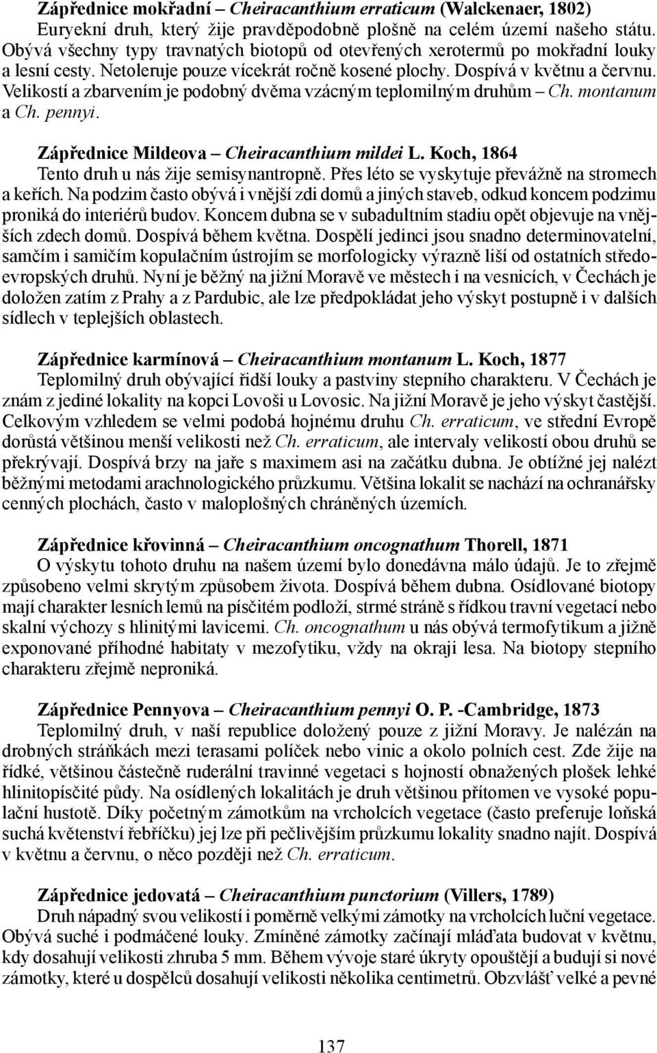 Velikostí a zbarvením je podobný dvěma vzácným teplomilným druhům Ch. montanum a Ch. pennyi. Zápřednice Mildeova mildei L. Koch, 1864 Tento druh u nás žije semisynantropně.