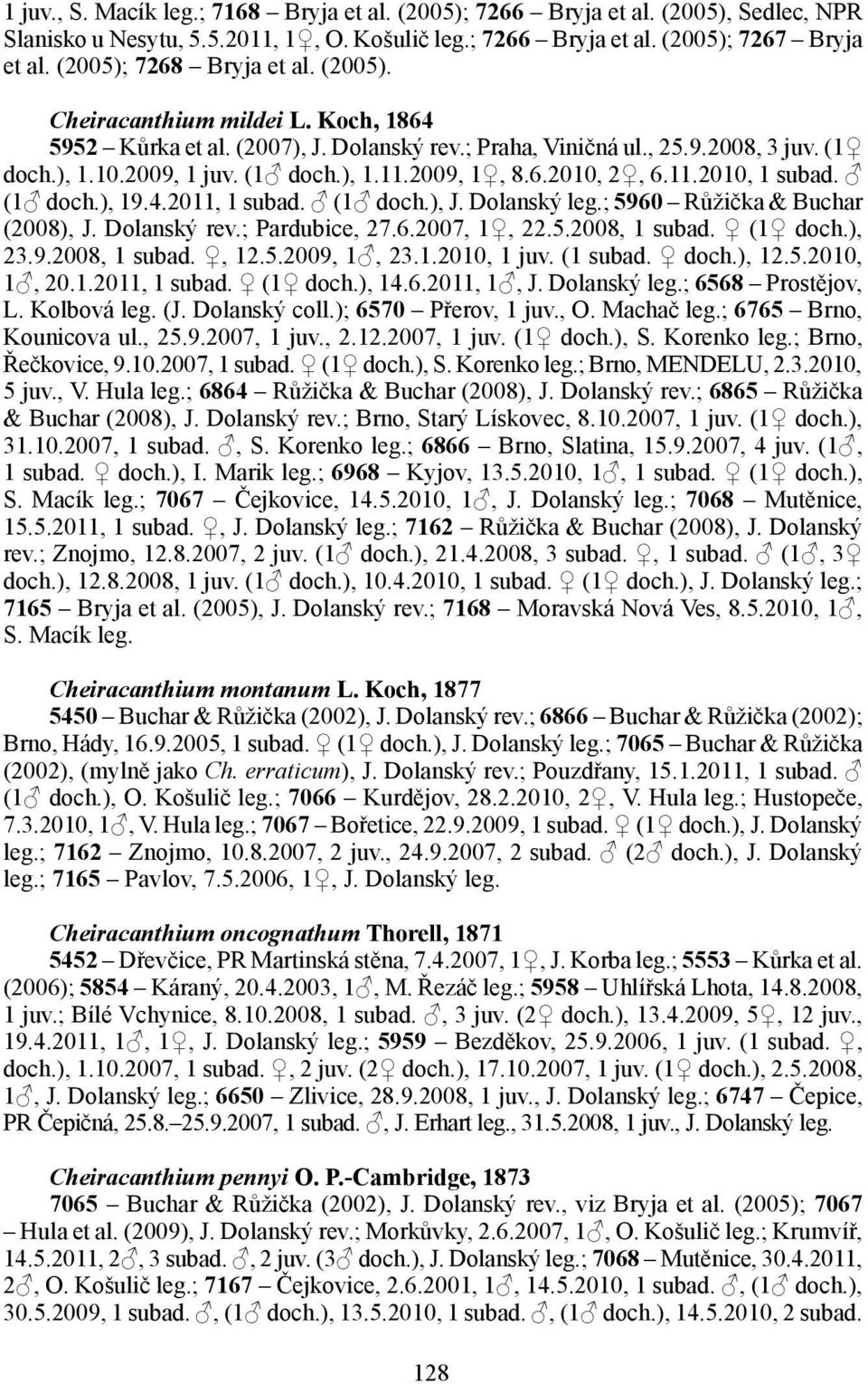 11.2010, 1 subad. (1 doch.), 19.4.2011, 1 subad. (1 doch.), J. Dolanský leg.; 5960 Růžička & Buchar (2008), J. Dolanský rev.; Pardubice, 27.6.2007, 1, 22.5.2008, 1 subad. (1 doch.), 23.9.2008, 1 subad., 12.