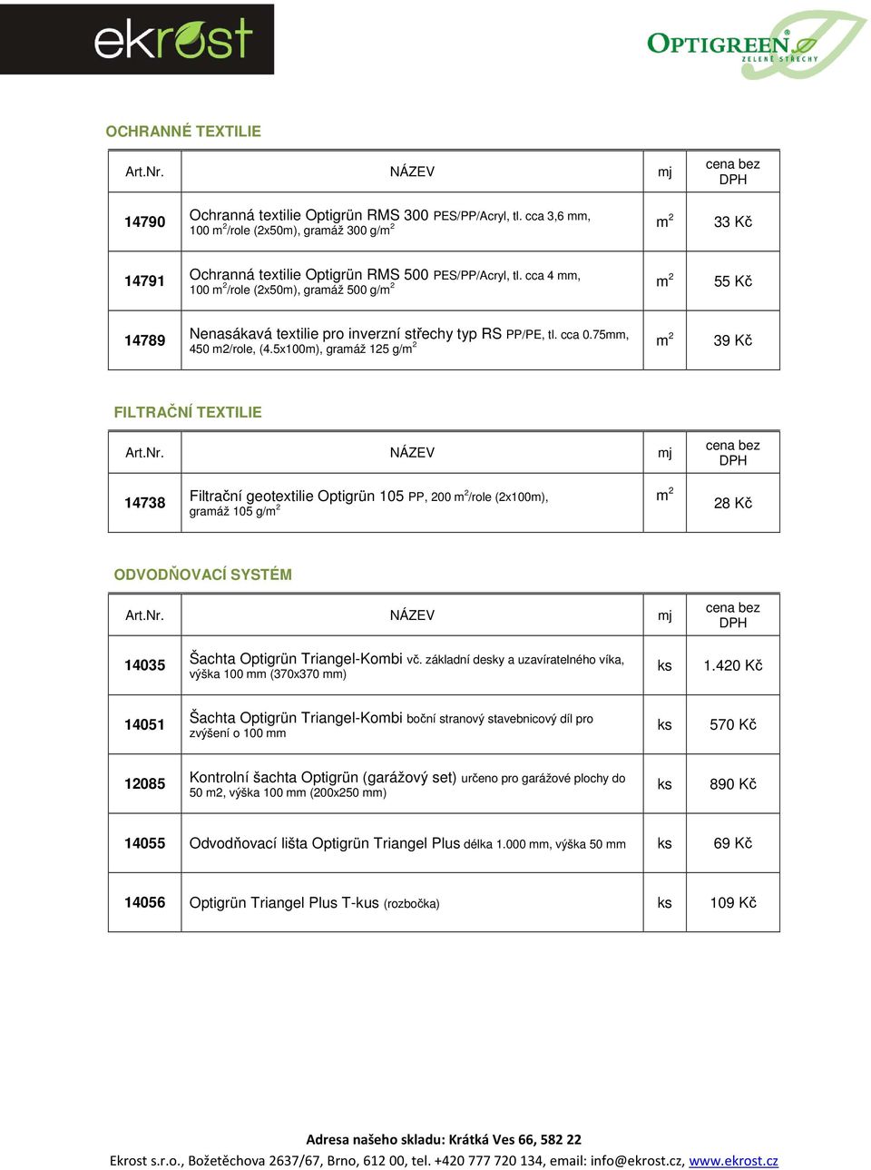5x100m), gramáž 125 g/ 39 Kč FILTRAČNÍ TEXTILIE 14738 Filtrační geotextilie Optigrün 105 PP, 200 /role (2x100m), gramáž 105 g/ 28 Kč ODVODŇOVACÍ SYSTÉM 14035 Šachta Optigrün Triangel-Kombi vč.