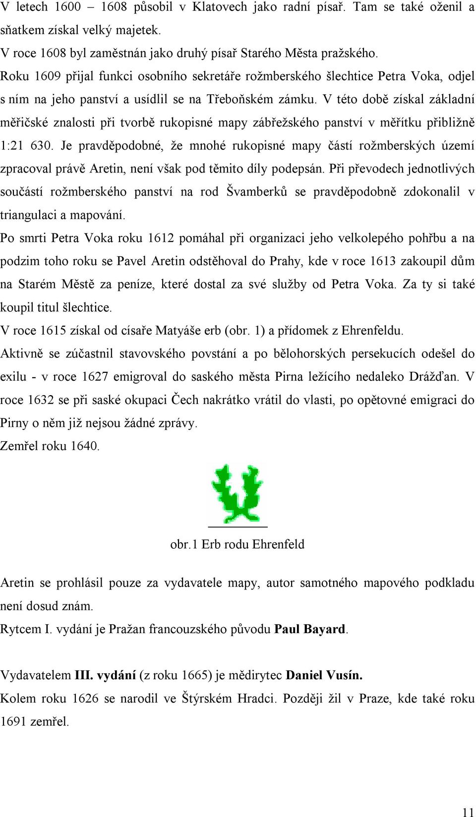 V této době získal základní měřičské znalosti při tvorbě rukopisné mapy zábřežského panství v měřítku přibližně 1:21 630.