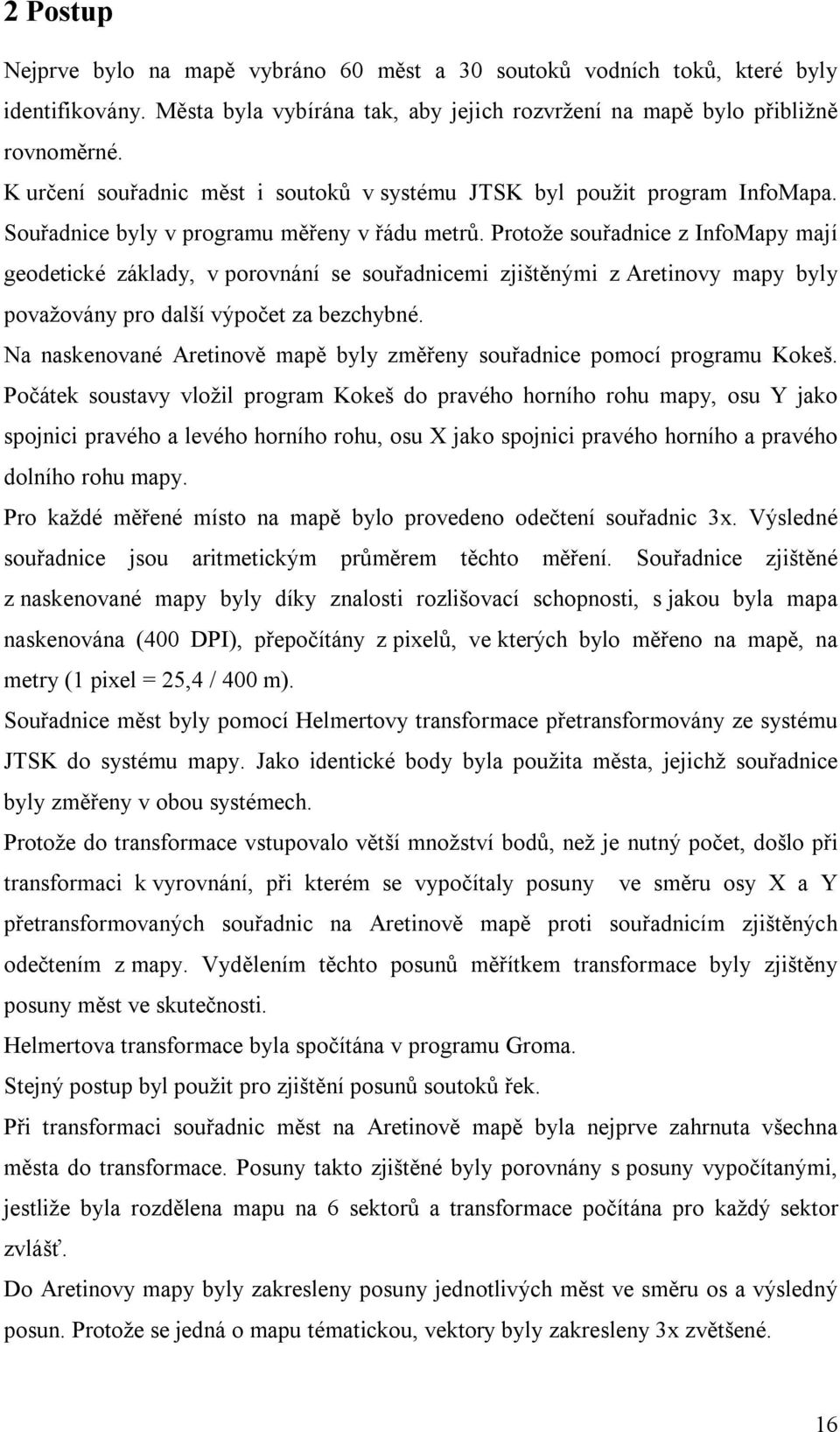 Protože souřadnice z InfoMapy mají geodetické základy, v porovnání se souřadnicemi zjištěnými z Aretinovy mapy byly považovány pro další výpočet za bezchybné.