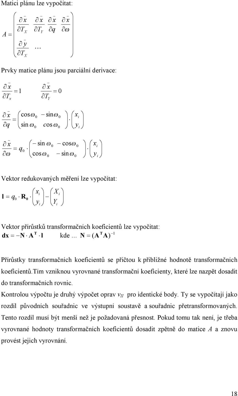 .. 1 ) ( = A A N T Přírůstky transformačních koeficientů se přičtou k přibližné hodnotě transformačních koeficientů.