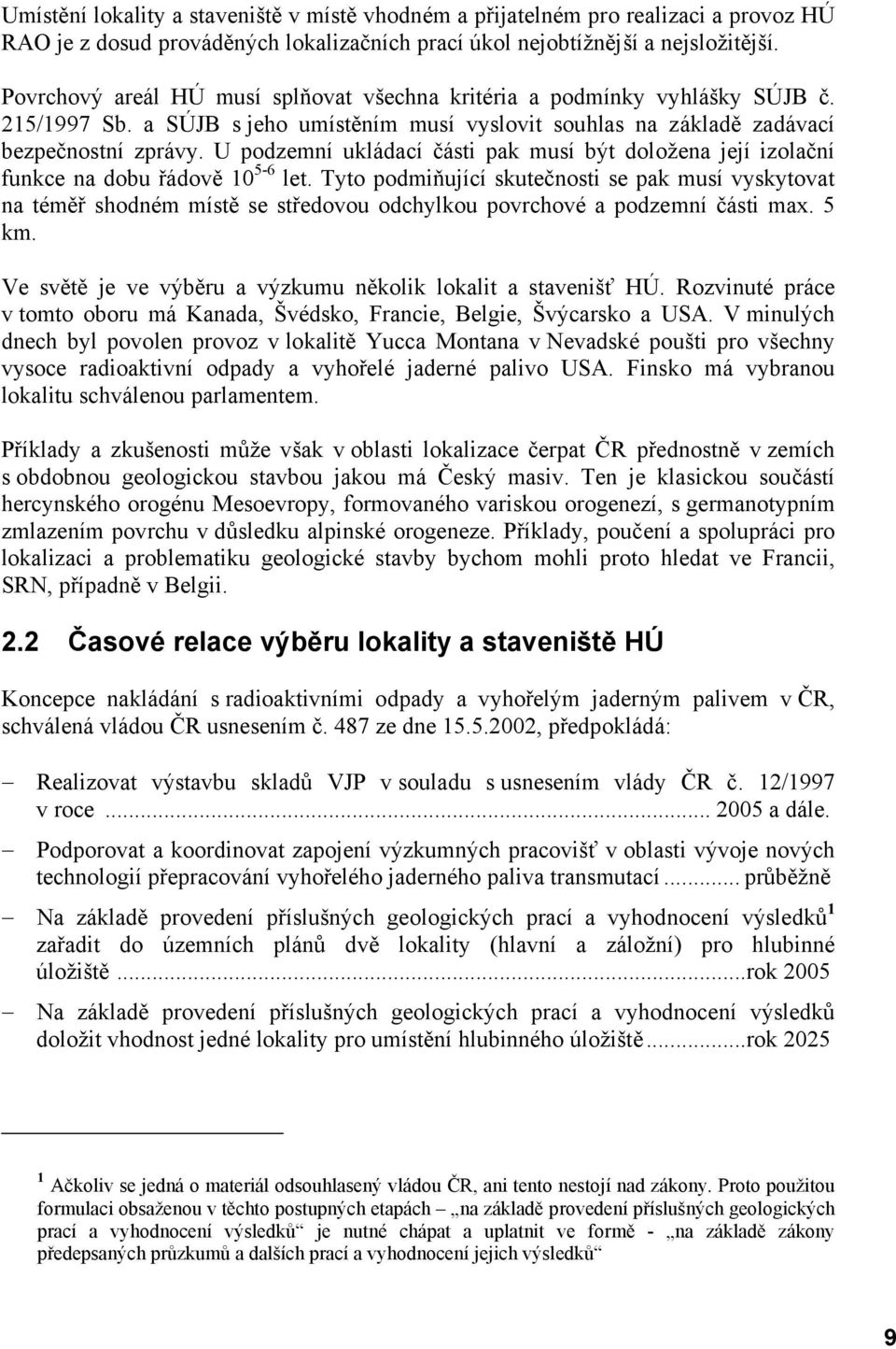 U podzemní ukládací části pak musí být doložena její izolační funkce na dobu řádově 10 5-6 let.