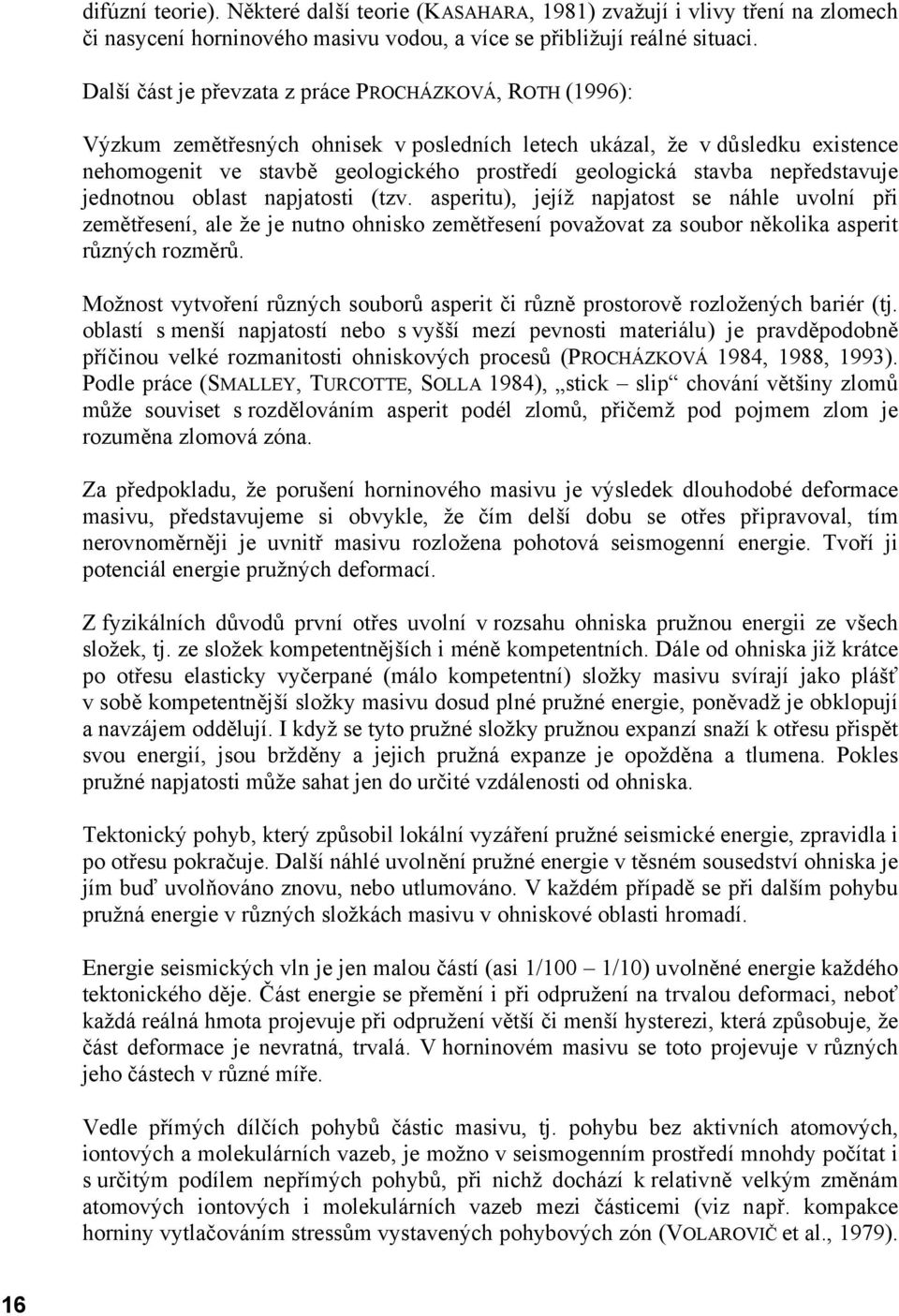 nepředstavuje jednotnou oblast napjatosti (tzv. asperitu), jejíž napjatost se náhle uvolní při zemětřesení, ale že je nutno ohnisko zemětřesení považovat za soubor několika asperit různých rozměrů.