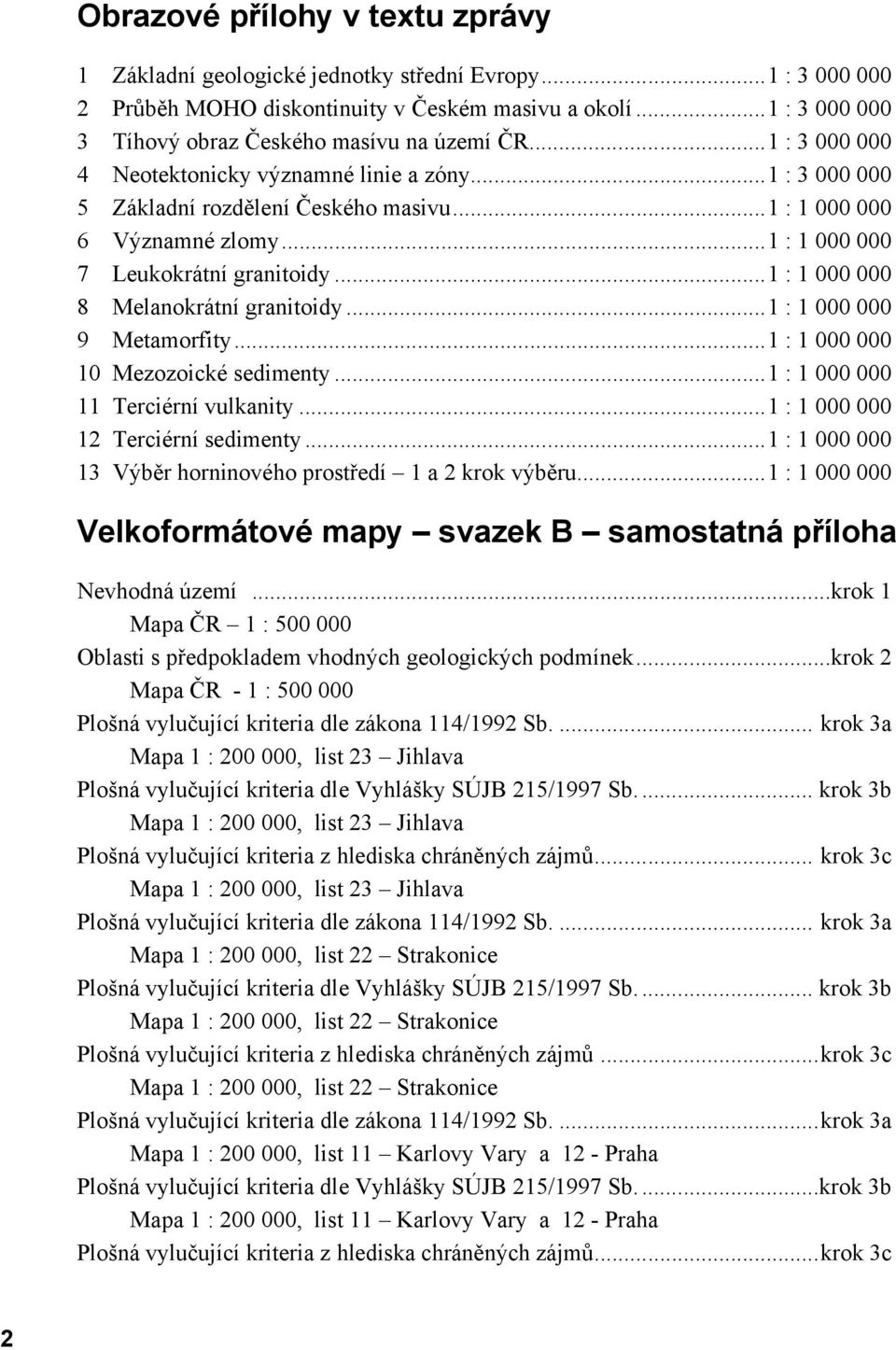 ..1 : 1 000 000 7 Leukokrátní granitoidy...1 : 1 000 000 8 Melanokrátní granitoidy...1 : 1 000 000 9 Metamorfity...1 : 1 000 000 10 Mezozoické sedimenty...1 : 1 000 000 11 Terciérní vulkanity.