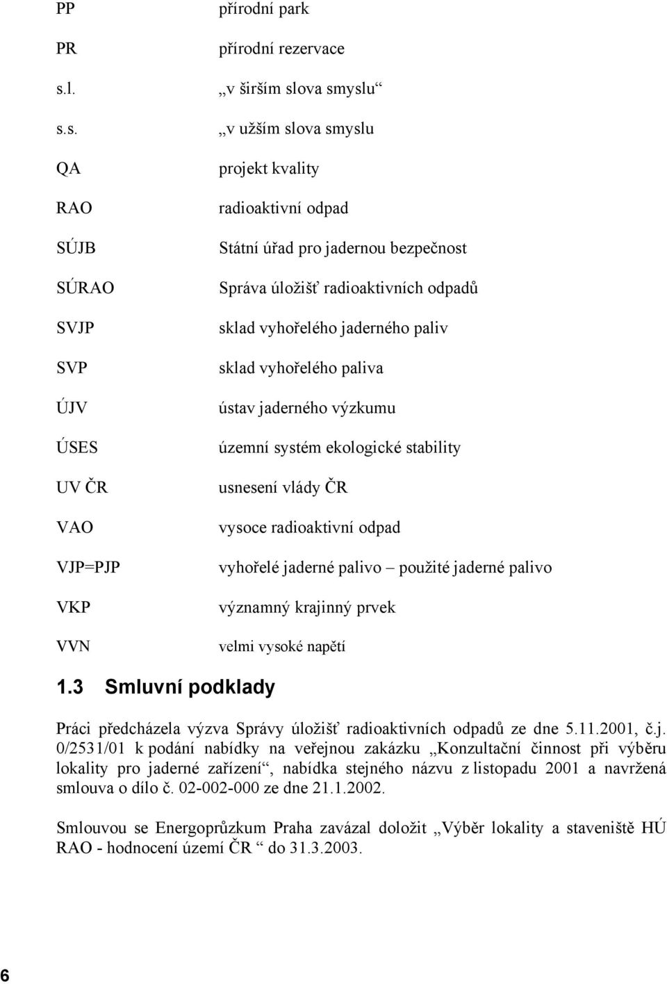 jadernou bezpečnost Správa úložišť radioaktivních odpadů sklad vyhořelého jaderného paliv sklad vyhořelého paliva ústav jaderného výzkumu územní systém ekologické stability usnesení vlády ČR vysoce