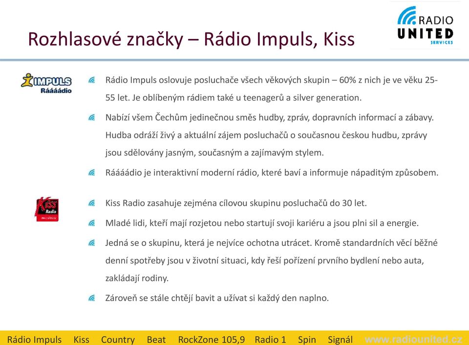 Nabízí všem Čechům jedinečnou směs hudby, zpráv, dopravních informací a zábavy.