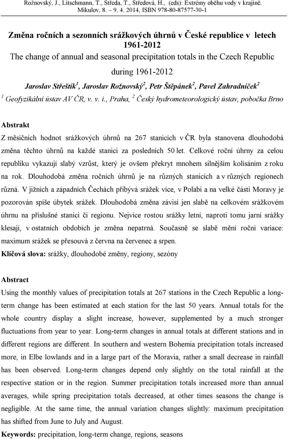 , Praha, 2 Český hydrometeorologický ústav, pobočka Brno Abstrakt Z měsíčních hodnot srážkových úhrnů na 267 stanicích v ČR byla stanovena dlouhodobá změna těchto úhrnů na každé stanici za posledních