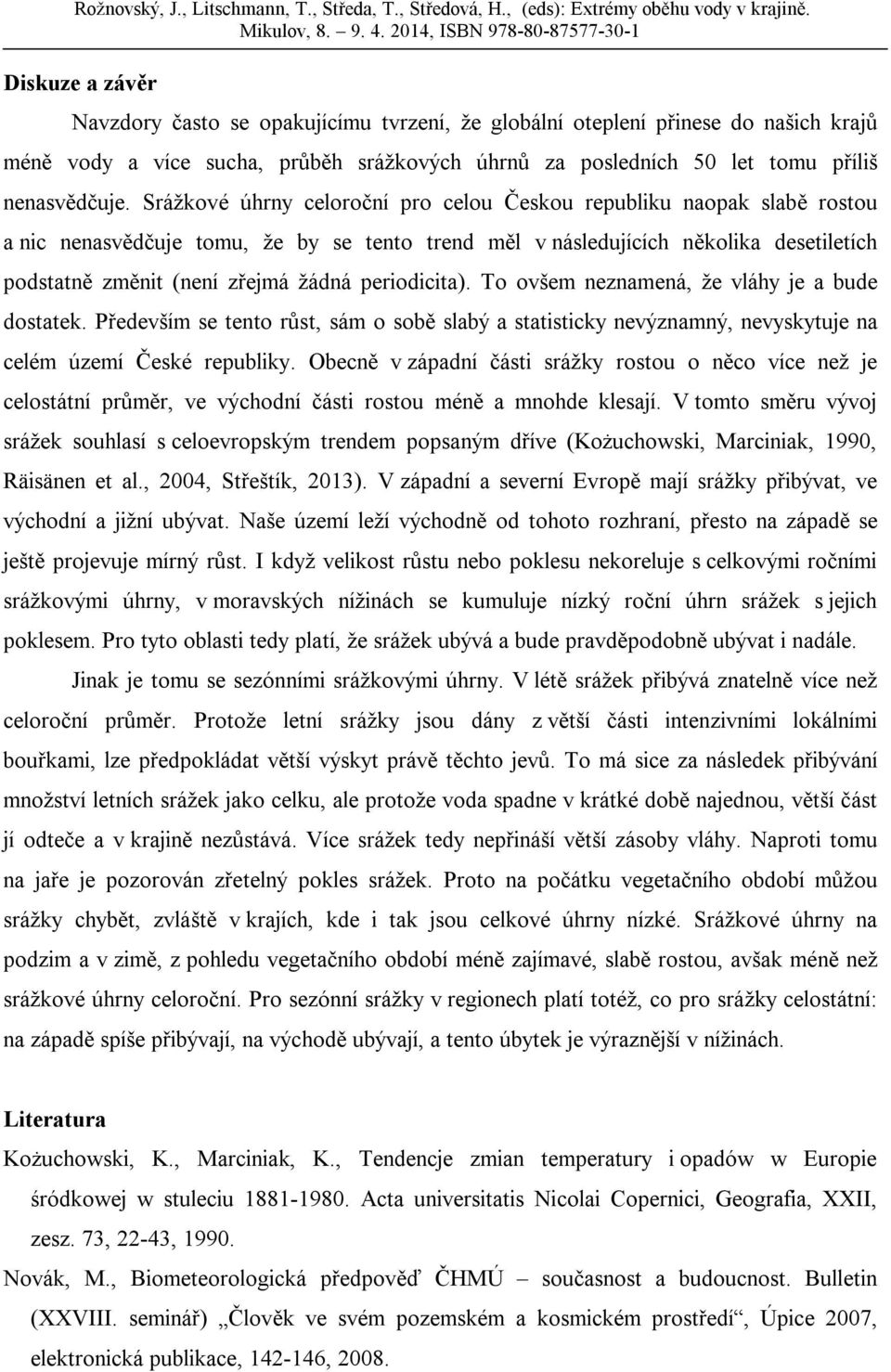 periodicita). To ovšem neznamená, že vláhy je a bude dostatek. Především se tento růst, sám o sobě slabý a statisticky nevýznamný, nevyskytuje na celém území České republiky.