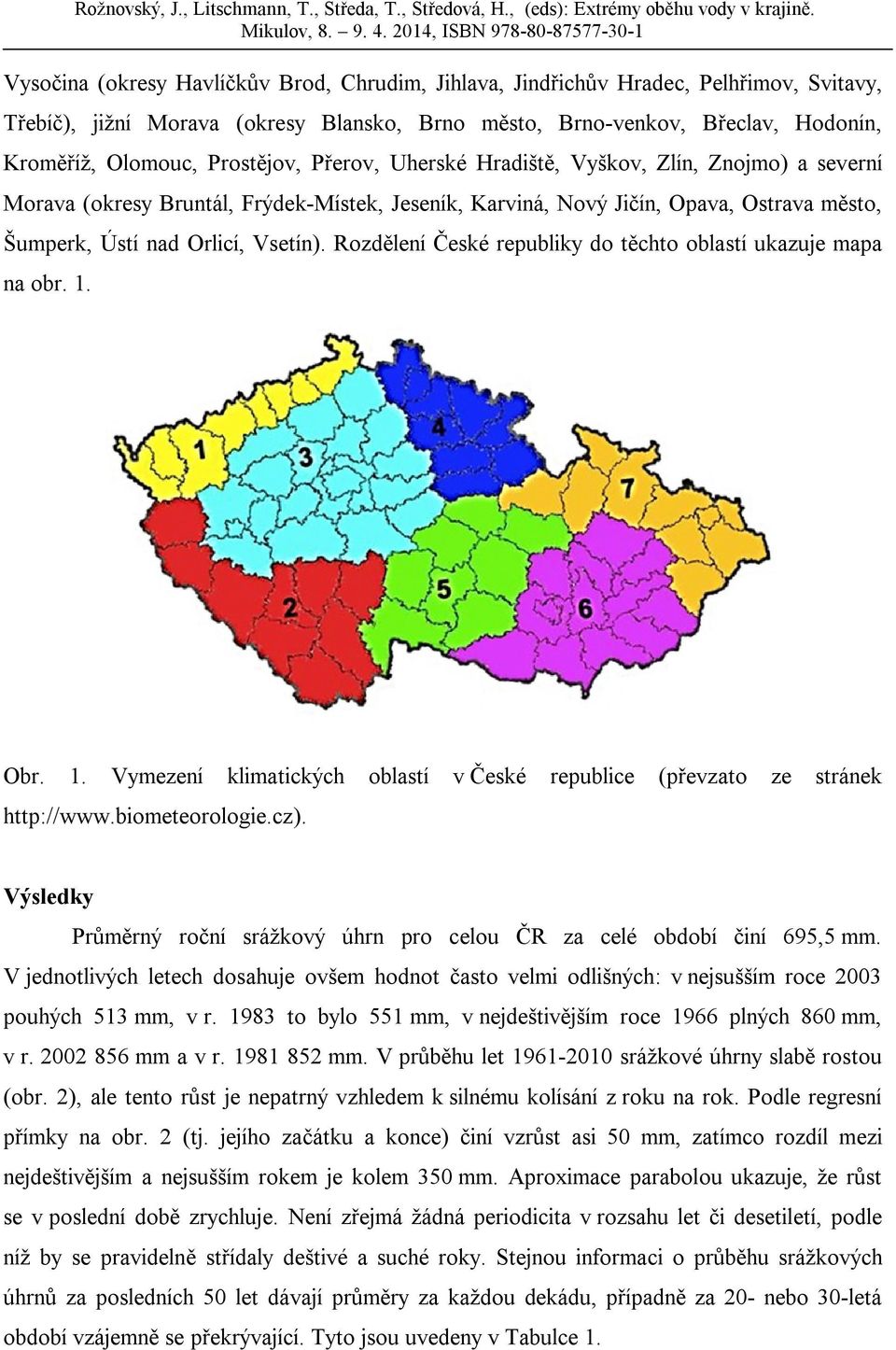 Rozdělení České republiky do těchto oblastí ukazuje mapa na obr. 1. Obr. 1. Vymezení klimatických oblastí v České republice (převzato ze stránek http://www.biometeorologie.cz).