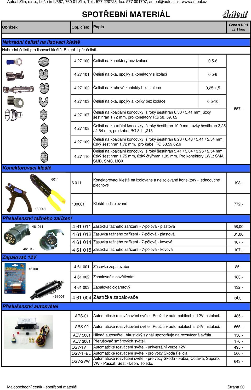 kolíky bez izolace 0,5-10 4 27 107 Čelisti na koaxiální koncovky: široký šestihran 6,50 / 5,41 mm, úzký šestihran 1,72 mm, pro konektory RG 58, 59, 62 557,- Konektorovací kleště 4 27 108 4 27 109 4