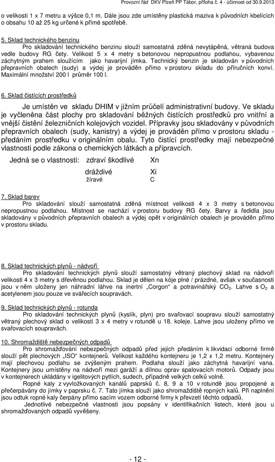 Velikost 5 x 4 metry s betonovou nepropustnou podlahou, vybavenou záchytným prahem sloužícím jako havarijní jímka.