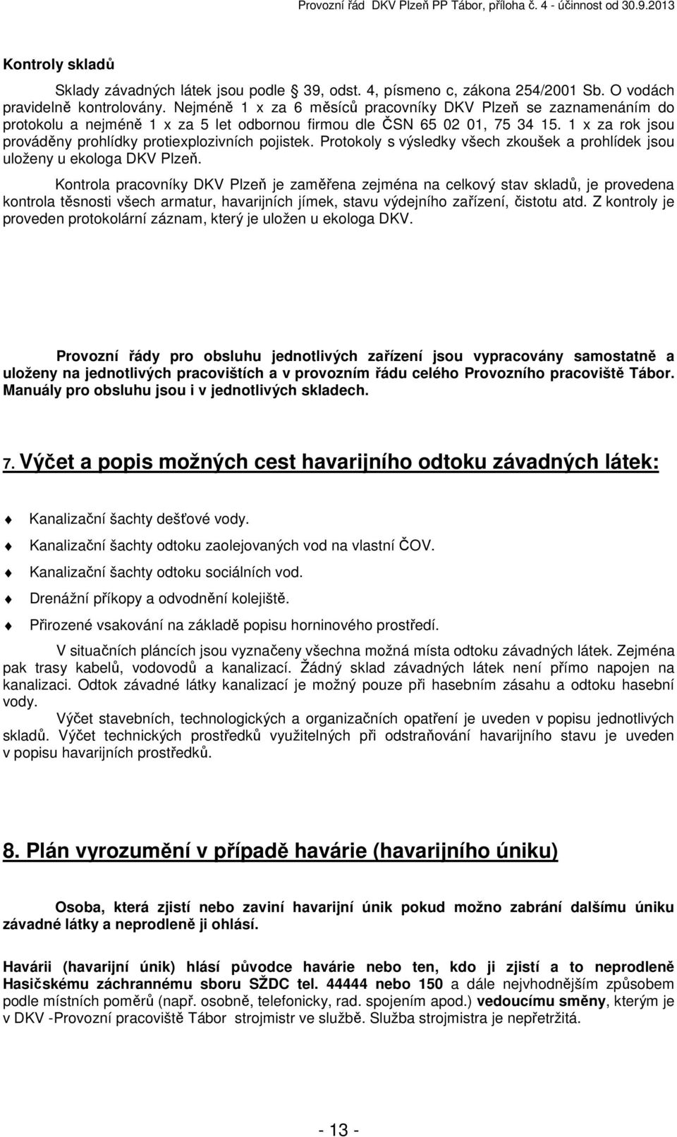 1 x za rok jsou prováděny prohlídky protiexplozivních pojistek. Protokoly s výsledky všech zkoušek a prohlídek jsou uloženy u ekologa DKV Plzeň.
