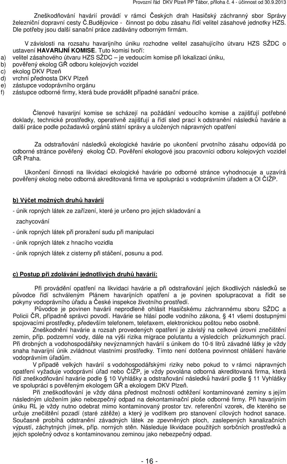 Tuto komisi tvoří: a) velitel zásahového útvaru HZS SŽDC je vedoucím komise při lokalizaci úniku, b) pověřený ekolog GŘ odboru kolejových vozidel c) ekolog DKV Plzeň d) vrchní přednosta DKV Plzeň e)