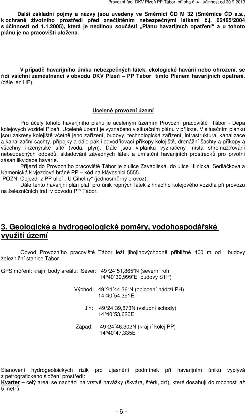 V případě havarijního úniku nebezpečných látek, ekologické havárii nebo ohrožení, se řídí všichni zaměstnanci v obvodu DKV Plzeň PP Tábor tímto Plánem havarijních opatření. (dále jen HP).