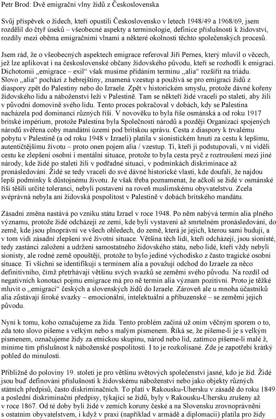 Jsem rád, že o všeobecných aspektech emigrace referoval Jiří Pernes, který mluvil o věcech, jež lze aplikovat i na československé občany židovského původu, kteří se rozhodli k emigraci.