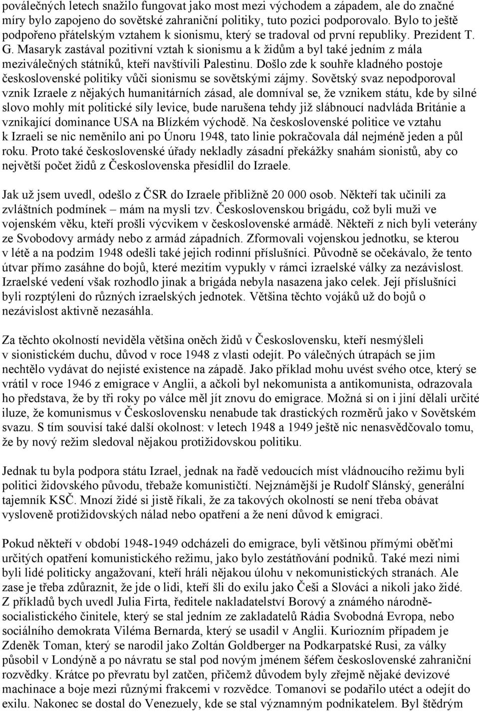 Masaryk zastával pozitivní vztah k sionismu a k židům a byl také jedním z mála meziválečných státníků, kteří navštívili Palestinu.