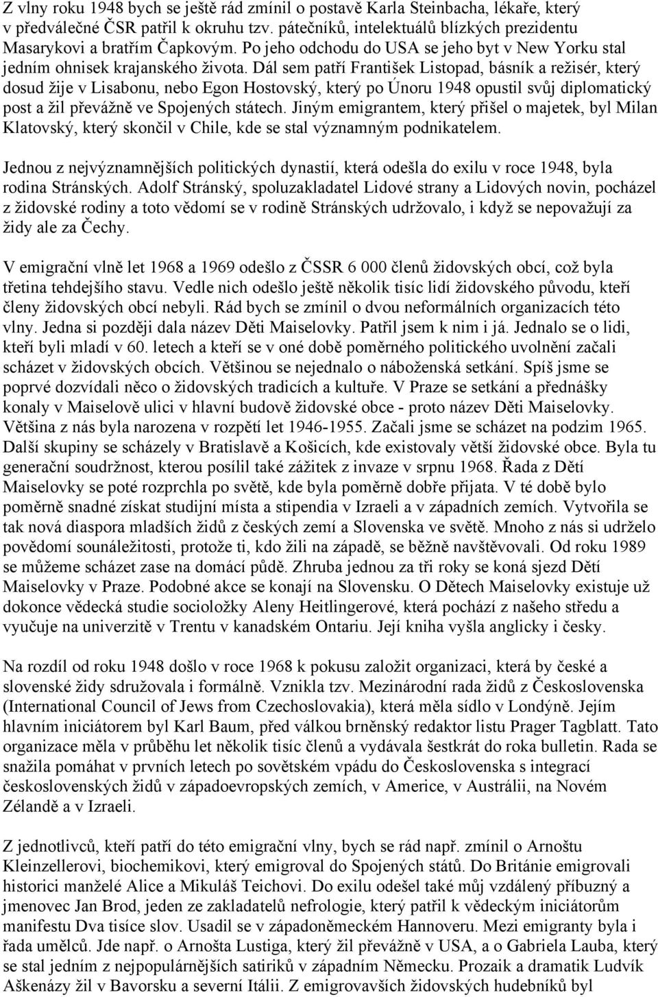 Dál sem patří František Listopad, básník a režisér, který dosud žije v Lisabonu, nebo Egon Hostovský, který po Únoru 1948 opustil svůj diplomatický post a žil převážně ve Spojených státech.