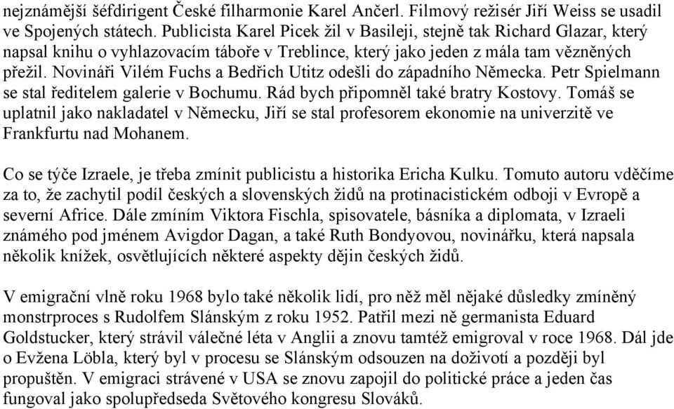 Novináři Vilém Fuchs a Bedřich Utitz odešli do západního Německa. Petr Spielmann se stal ředitelem galerie v Bochumu. Rád bych připomněl také bratry Kostovy.