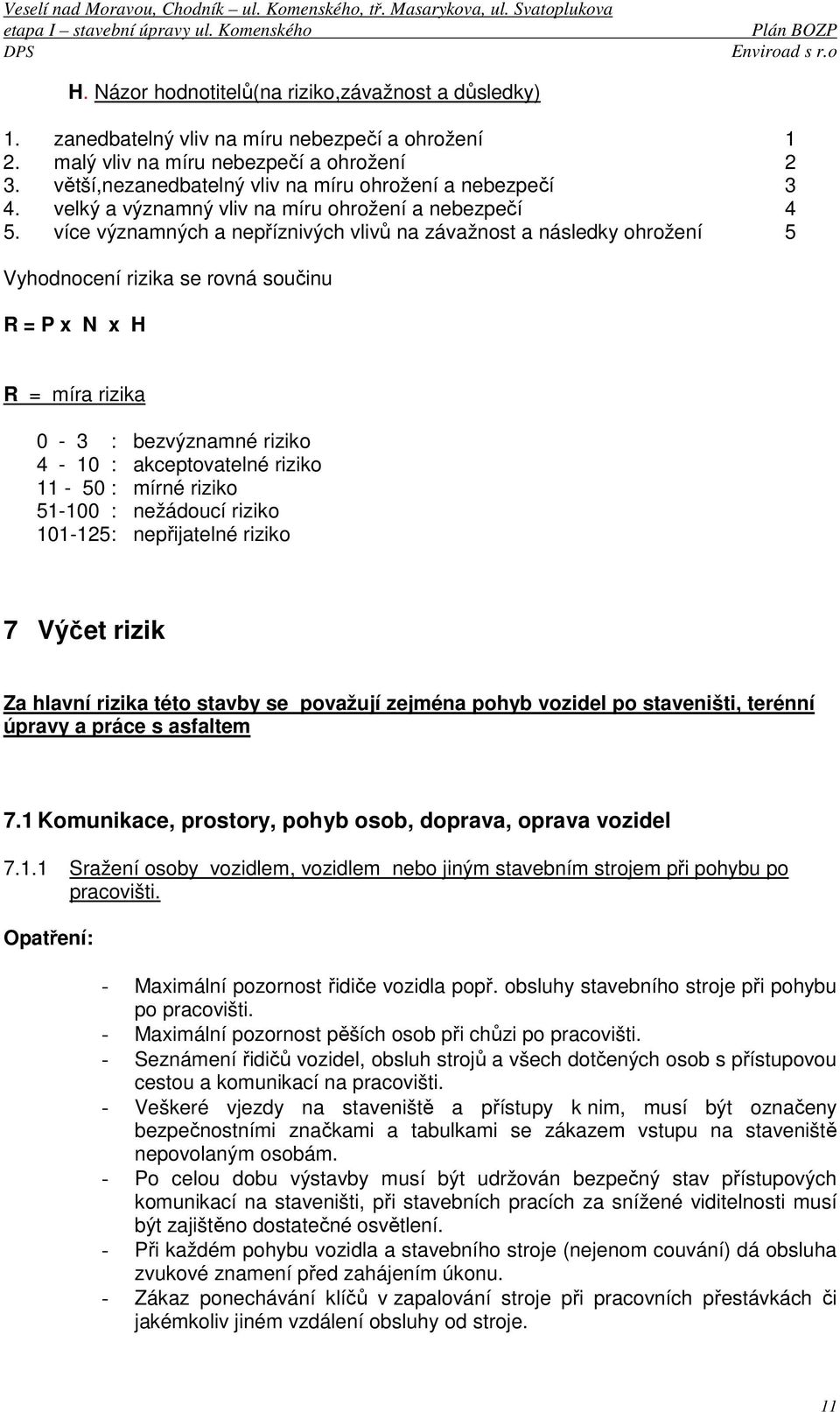 více významných a nepříznivých vlivů na závažnost a následky ohrožení 5 Vyhodnocení rizika se rovná součinu R = P x N x H R = míra rizika 0-3 : bezvýznamné riziko 4-10 : akceptovatelné riziko 11-50 :