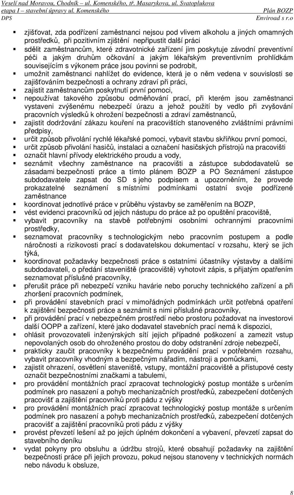 která je o něm vedena v souvislosti se zajišťováním bezpečnosti a ochrany zdraví při práci, zajistit zaměstnancům poskytnutí první pomoci, nepoužívat takového způsobu odměňování prací, při kterém