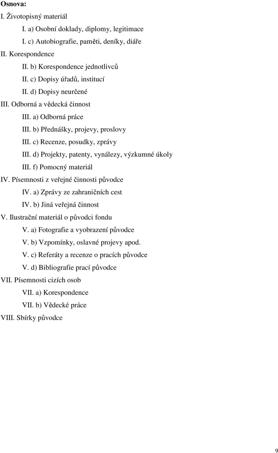 d) Projekty, patenty, vynálezy, výzkumné úkoly III. f) Pomocný materiál IV. Písemnosti z veřejné činnosti původce IV. a) Zprávy ze zahraničních cest IV. b) Jiná veřejná činnost V.